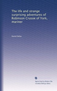 The life and strange surprising adventures of Robinson Crusoe of York, mariner