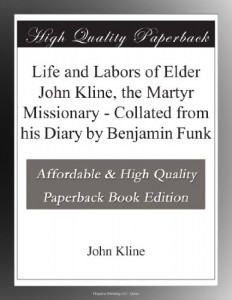 Life and Labors of Elder John Kline, the Martyr Missionary – Collated from his Diary by Benjamin Funk