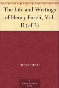 The Life and Writings of Henry Fuseli, Vol. II (of 3)
