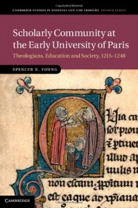 Scholarly Community at the Early University of Paris: Theologians, Education and Society, 1215-1248 (Cambridge Studies in Medieval Life and Thought: Fourth Series)