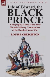 Life of Edward, the Black Prince: A Biography of One of the Most Notable Military Commanders of the Hundred Years War