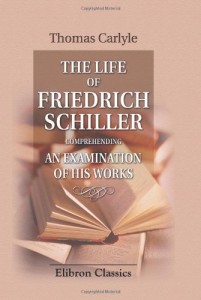 The Life of Friedrich Schiller: Comprehending an Examination of His Works