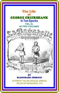 The Life Of George Cruikshank, Vol. II. (of II) / The Life Of George Cruikshank In Two Epochs, With Numerous Illustrations by Blanchard Jerrold : (full image Illustrated)