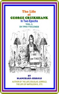 The Life Of George Cruikshank, Vol. I. (of II) / The Life Of George Cruikshank In Two Epochs, With Numerous Illustrations by Blanchard Jerrold : (full image Illustrated)