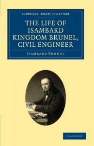 The Life of Isambard Kingdom Brunel, Civil Engineer (Cambridge Library Collection – Technology)
