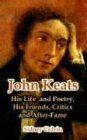 John Keats: His Life and Poetry, His Friends, Critics and After-Fame