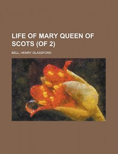 Life of Mary Queen of Scots (of 2) Volume I