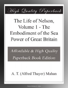 The Life of Nelson, Volume 1 – The Embodiment of the Sea Power of Great Britain