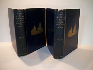 The Life of Nelson: The Embodiment of the Sea Power of Great Britain: In Two Volumes: Vols. I & II