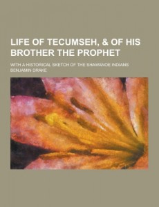 Life of Tecumseh, & of His Brother the Prophet; With a Historical Sketch of the Shawanoe Indians