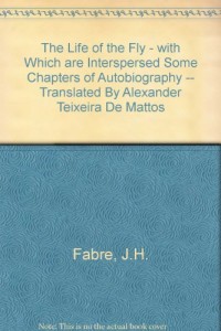 The Life of the Fly – with Which are Interspersed Some Chapters of Autobiography — Translated By Alexander Teixeira De Mattos