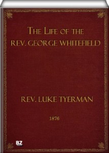 The Life of the Rev. George Whitefield (Volume I of 2)