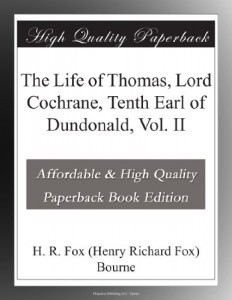 The Life of Thomas, Lord Cochrane, Tenth Earl of Dundonald, Vol. II