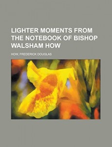 Lighter Moments from the Notebook of Bishop Walsham How
