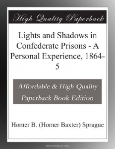 Lights and Shadows in Confederate Prisons – A Personal Experience, 1864-5