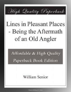 Lines in Pleasant Places – Being the Aftermath of an Old Angler