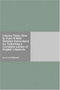 Literary Taste: How to Form It With Detailed Instructions for Collecting a Complete Library of English Literature