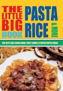 The Little Big Pasta, Rice & More: The Bite Size Cook Book That Comes Stuffed with Ideas (Little Big Book of . . . Series)