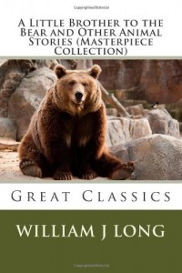 A Little Brother to the Bear and Other Animal Stories (Masterpiece Collection): Great Classics