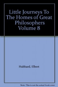 Little Journeys To The Homes of Great  Philosophers Volume 8
