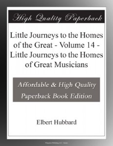 Little Journeys to the Homes of the Great – Volume 14 – Little Journeys to the Homes of Great Musicians