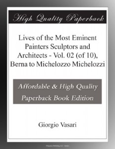 Lives of the Most Eminent Painters Sculptors and Architects – Vol. 02 (of 10), Berna to Michelozzo Michelozzi