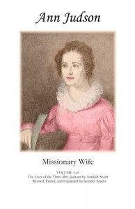 Ann Judson: Missionary Wife: VOLUME I of The Lives of The Three Mrs. Judsons