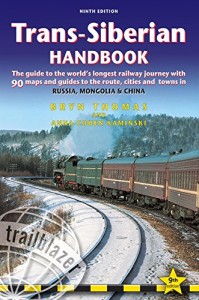 Trans-Siberian Handbook: The guide to the world’s longest railway journey with 90 maps and guides to the rout, cities and towns in Russia, Mongolia & China