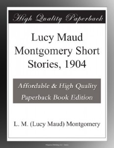 Lucy Maud Montgomery Short Stories, 1904