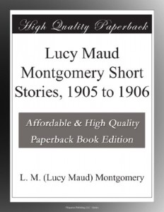 Lucy Maud Montgomery Short Stories, 1905 to 1906