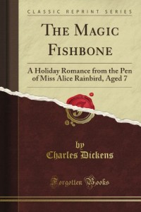 The Magic Fishbone: A Holiday Romance from the Pen of Miss Alice Rainbird, Aged 7 (Classic Reprint)