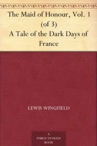 The Maid of Honour, Vol. 1 (of 3) A Tale of the Dark Days of France