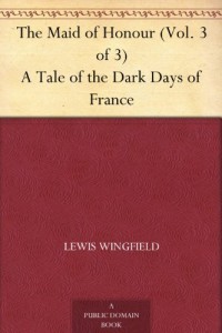 The Maid of Honour (Vol. 3 of 3) A Tale of the Dark Days of France