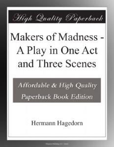 Makers of Madness – A Play in One Act and Three Scenes
