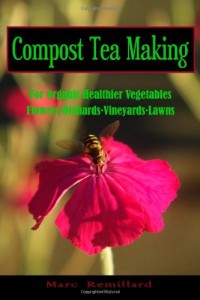 Compost Tea Making: For Organic Healthier Vegetables, Flowers, Orchards, Vineyards, Lawns