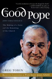 The Good Pope: The Making of a Saint and the Remaking of the Church–The Story of John XXIII and Vatican II