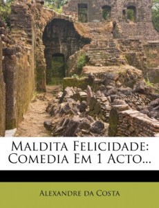 Maldita Felicidade: Comedia Em 1 Acto… (Portuguese Edition)