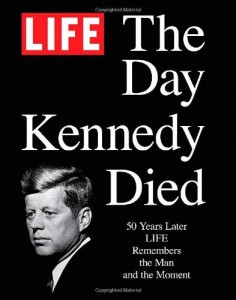 LIFE The Day Kennedy Died: Fifty Years Later: LIFE Remembers the Man and the Moment
