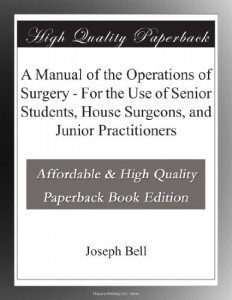 A Manual of the Operations of Surgery – For the Use of Senior Students, House Surgeons, and Junior Practitioners