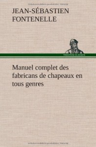 Manuel Complet Des Fabricans de Chapeaux En Tous Genres (French Edition)