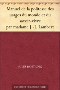 Manuel de la politesse des usages du monde et du savoir-vivre par madame J.-J. Lambert (French Edition)