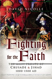 Fighting for the Faith : The Many Fronts of Crusade and Jihad 1000 – 1500 AD