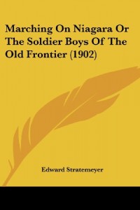 Marching On Niagara Or The Soldier Boys Of The Old Frontier (1902)
