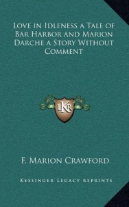 Love in Idleness a Tale of Bar Harbor and Marion Darche a Story Without Comment
