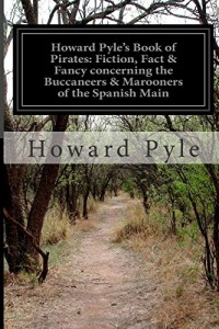 Howard Pyle’s Book of Pirates: Fiction, Fact & Fancy concerning the Buccaneers & Marooners of the Spanish Main