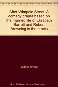 After Wimpole street;: A comedy drama based on the married life of Elizabeth Barrett and Robert Browning; in three acts,