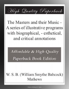 The Masters and their Music – A series of illustrative programs with biographical, – esthetical, and critical annotations
