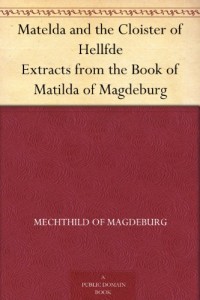 Matelda and the Cloister of Hellfde Extracts from the Book of Matilda of Magdeburg