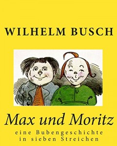 Max und Moritz: eine Bubengeschichte in sieben Streichen (German Edition)