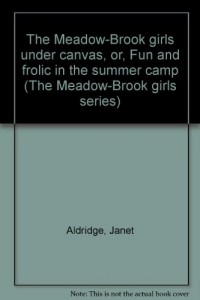 The Meadow-Brook girls under canvas, or, Fun and frolic in the summer camp (The Meadow-Brook girls series)